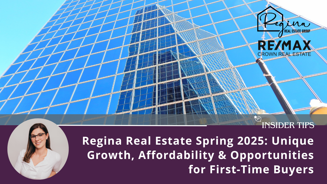 Regina Real Estate Spring 2025: Unique Growth, Affordability & Opportunities for First-Time Buyers