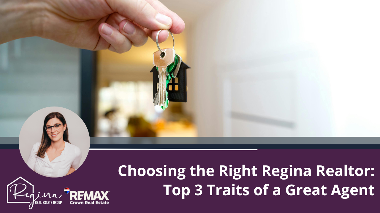Choosing the Right Regina Realtor: Top 3 Traits of a Great Agent