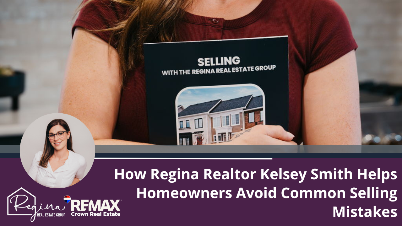 How Regina Realtor Kelsey Smith Helps Homeowners Avoid Common Selling Mistakes