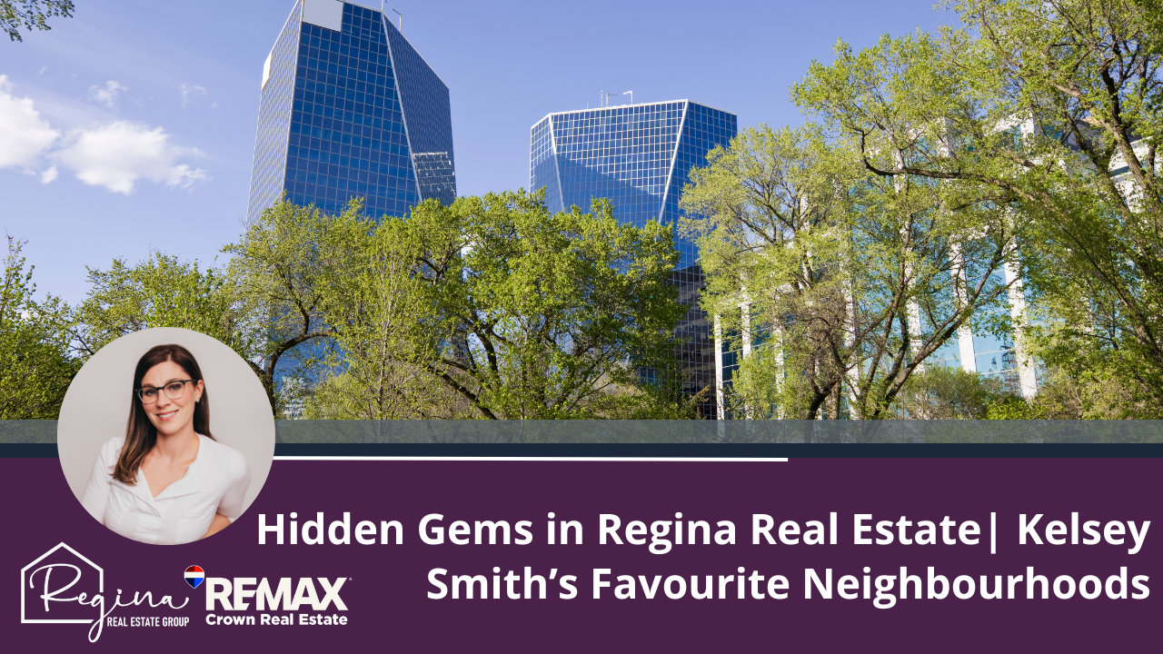 Hidden Gems in Regina Real Estate | Kelsey Smith’s Favourite Neighbourhoods