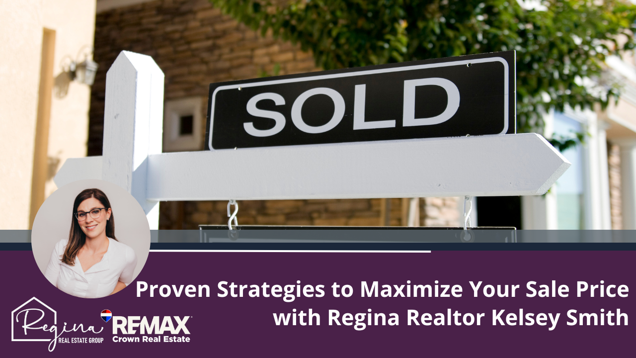 Proven Strategies to Maximize Your Sale Price with Regina Realtor Kelsey Smith